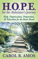 H.O.P.E. for the Alzheimer's Journey: Help, Organization, Preparation, & Education for the Road Ahead