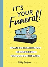 It's Your Funeral! Plan the Celebration of a Lifetime—Before It's Too Late