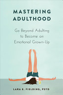 Mastering Adulthood: Go Beyond Adulting To Become an Emotional Grown-Up