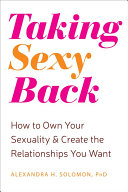 Taking Sexy Back: How To Own Your Sexuality and Create the Relationships You Want