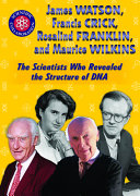 James Watson, Francis Crick, Rosalind Franklin, and Maurice Wilkins: The Scientists Who Revealed the Structure of DNA