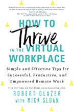 How To Thrive in the Virtual Workplace: Simple and Effective Tips for Successful, Productive, and Empowered Remote Work