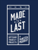 Made To Last: A Compendium of Artisans, Trades & Projects