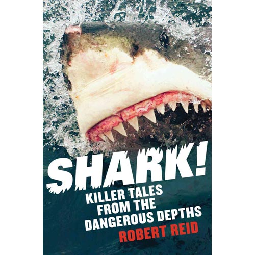 Shark! Killer Tales from the Dangerous Depths