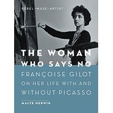 The Woman Who Says No: Françoise Gilot on Her Life with and Without Picasso; Rebel, Muse, Artist
