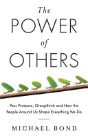 The Power of Others: Peer Pressure, Groupthink, and How the People Around Us Shape Everything We Do