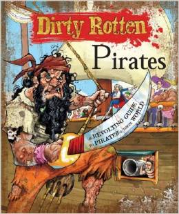 Dirty Rotten Pirates: A Revolting Guide to Pirates and Their World