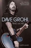 Dave Grohl: Times Like His; Foo Fighters, Nirvana & Other Misadventures