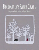 Decorative Paper Craft: Origami, Paper Cutting, Papier Mâché