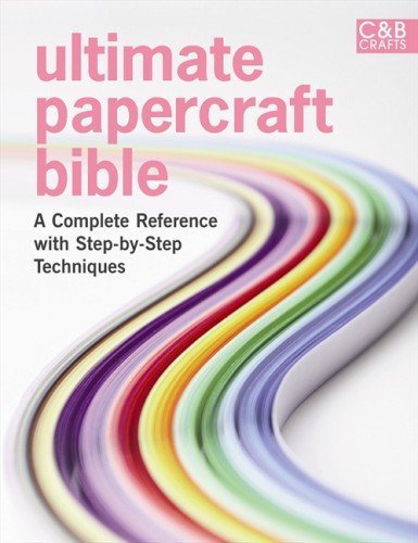 Ultimate Papercraft Bible: A Complete Reference with Step-by-Step Techniques