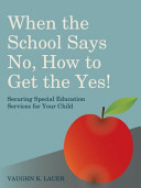 When the School Says No…How To Get the Yes! Securing Special Education Services for Your Child