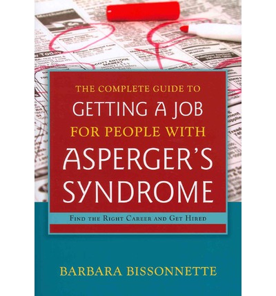 The Complete Guide to Getting a Job for People with Asperger's Syndrome: Find the Right Career and Get Hired