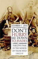 Don't Hurry Me Down to Hades: The Civil War in the Words of Those Who Lived It