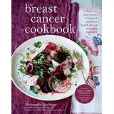 The Breast Cancer Cookbook: Over 100 Easy Recipes To Nourish and Boost Health During and After Treatment