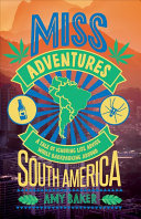 Miss Adventures: A Tale of Ignoring Life Advice While Backpacking Around South America