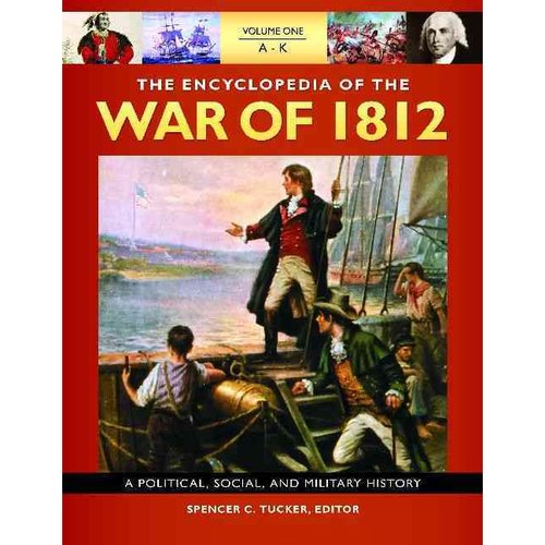 The Encyclopedia Of the War Of 1812: A Political, Social, and Military History 