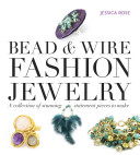 Bead & Wire Fashion Jewelry: A Collection of Stunning Statement Pieces To Make