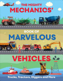 The Mighty Mechanics Guide to Marvellous Vehicles: Trucks, Tractors, Emergency & Construction Vehicles and Much More…