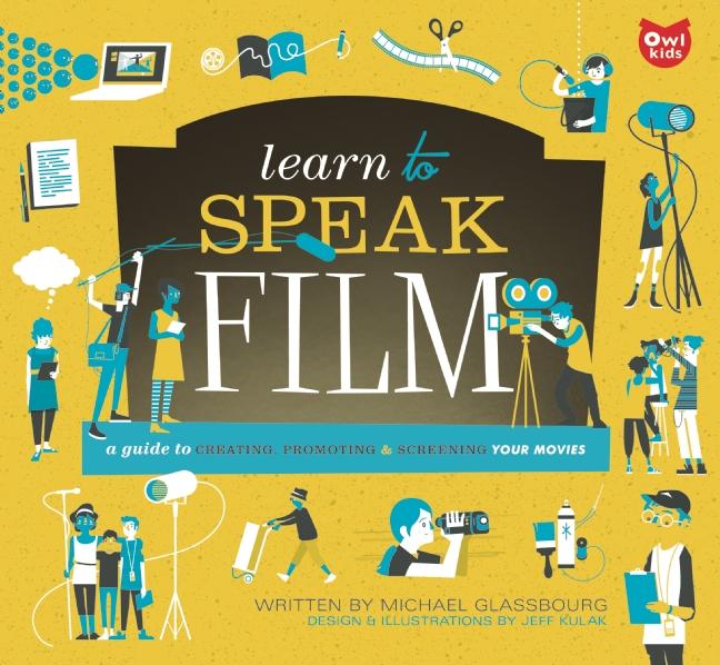 Learn to Speak Film: A Guide to Creating, Promoting & Screening Your Movies