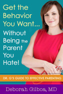 Get the Behavior You Want…Without Being the Parent You Hate