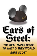 Ears of Steel: The Real Man's Guide to Walt Disney World