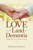Love in the Land of Dementia: Finding Hope in the Caregiver's Journey