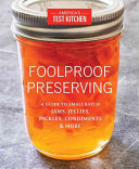 Foolproof Preserving: A Guide to Small Batch Jams, Jellies, Pickles, Condiments and More