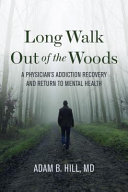 Long Walk Out of the Woods: A Physician's Story of Addiction, Depression, Hope, and Recovery