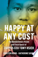 Happy at Any Cost: The Revolutionary Vision and Fatal Quest of Zappos CEO Tony Hsieh