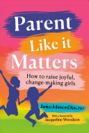 Parent Like It Matters: How To Raise Joyful, Change-Making Girls