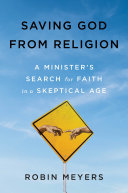 Saving God from Religion: A Minister's Search for Faith in a Skeptical Age