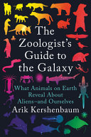 The Zoologist's Guide to the Galaxy: What Animals on Earth Reveal about Aliens—And Ourselves