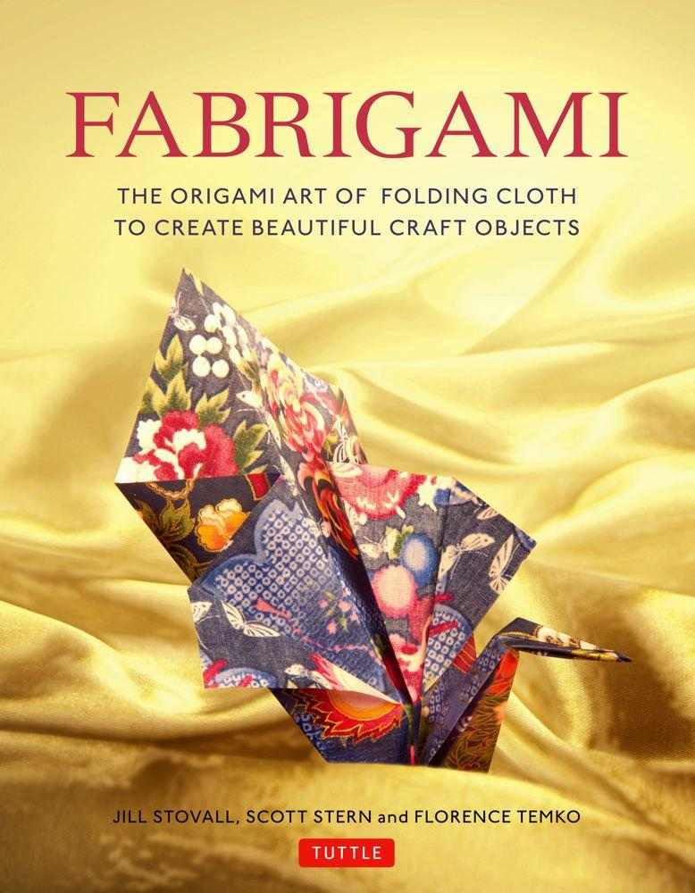Fabrigami: The Origami Art of Folding Cloth To Create Decorative and Useful Objects